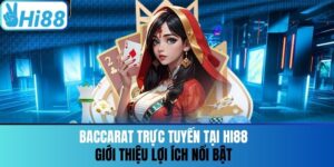 Baccarat Trực Tuyến Tại Hi88 - Giới Thiệu Lợi Ích Nổi Bật