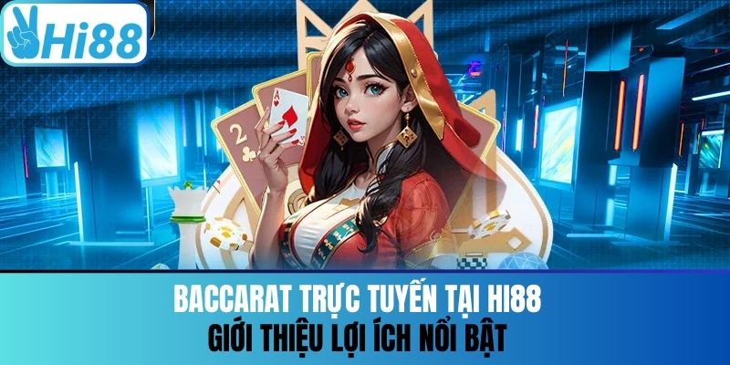 Baccarat Trực Tuyến Tại Hi88 - Giới Thiệu Lợi Ích Nổi Bật