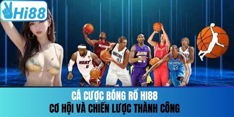Cá Cược Bóng Rổ Hi88 - Cơ Hội Và Chiến Lược Thành Công