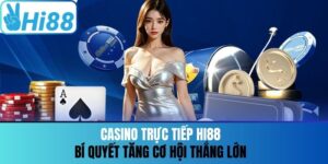 Casino Trực Tiếp Hi88 - Bí Quyết Tăng Cơ Hội Thắng Lớn