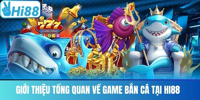 Giới Thiệu Tổng Quan Về Game Bắn Cá Tại Hi88