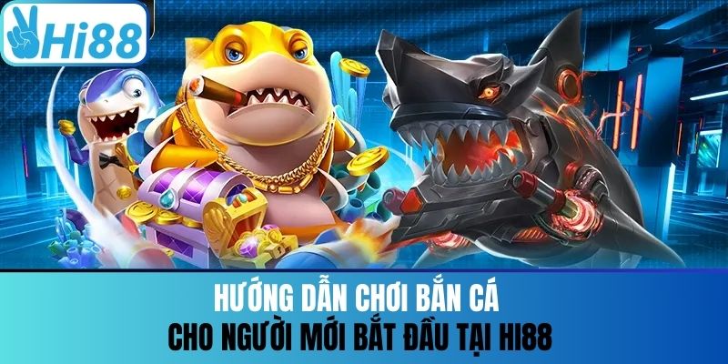 Hướng Dẫn Chơi Bắn Cá Cho Người Mới Bắt Đầu Tại Hi88