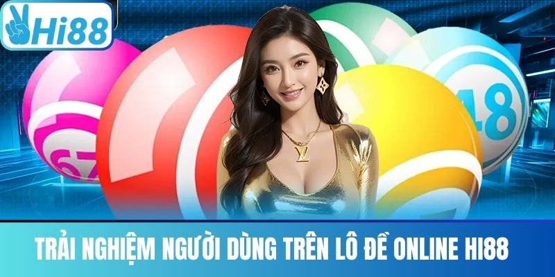 Trải Nghiệm Người Dùng Trên Lô Đề Online Hi88