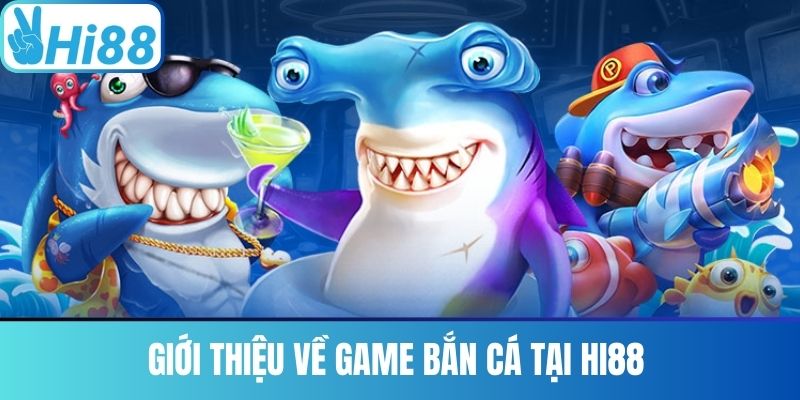 Giới Thiệu Về Game Bắn Cá Tại Hi88