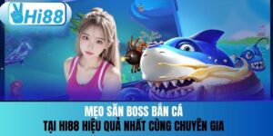 Mẹo Săn Boss Bắn Cá Tại Hi88 Hiệu Quả Cùng Chuyên Gia