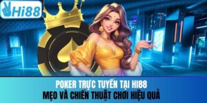 Poker Trực Tuyến Tại Hi88 - Mẹo Và Chiến Thuật Chơi Hiệu Quả