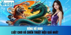Rồng Hổ Hi88 - Luật Chơi Và Chiến Thuật Hiệu Quả Nhất