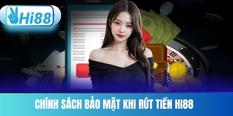 Chính Sách Bảo Mật Khi Rút Tiền Hi88