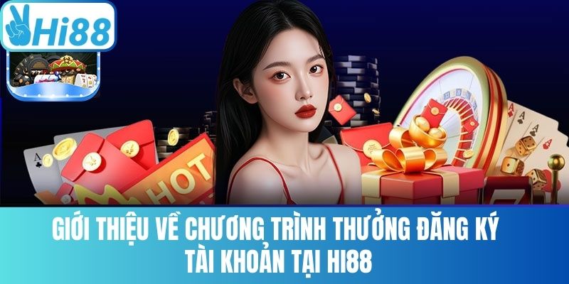 Giới Thiệu Về Chương Trình Thưởng Đăng Ký Tài Khoản Tại Hi88