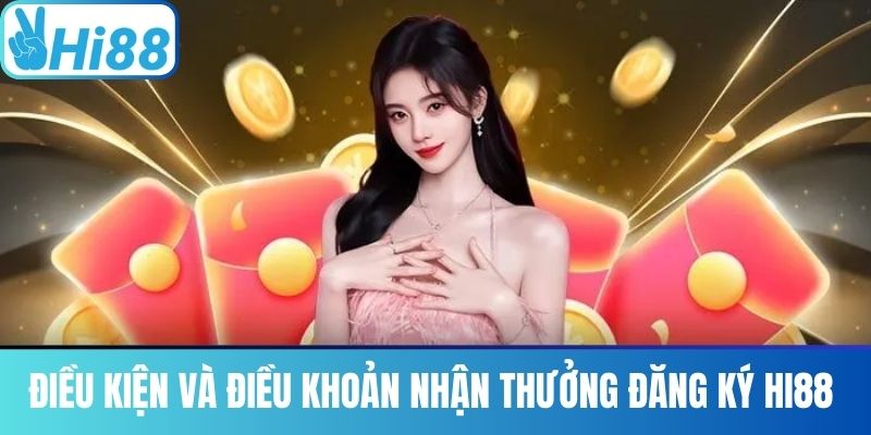 Điều Kiện và Điều Khoản Nhận Thưởng Đăng Ký Hi88