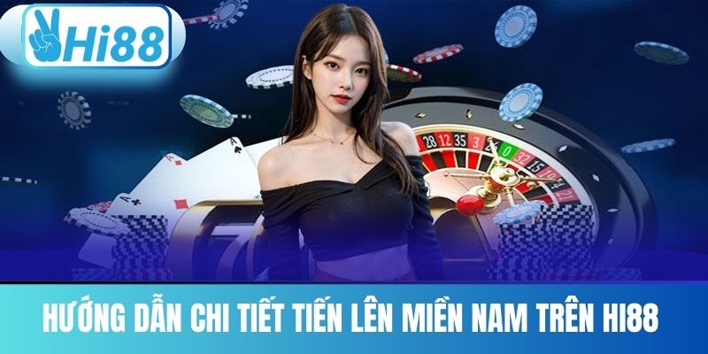Hướng Dẫn Chi Tiết Tiến Lên Miền Nam Trên Hi88