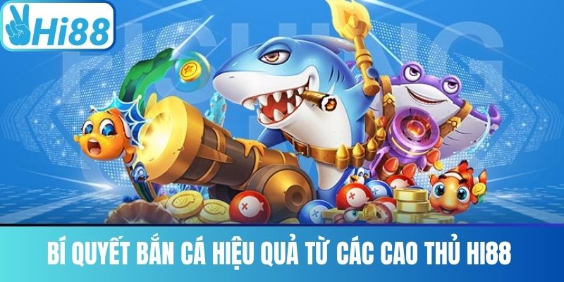 Bí Quyết Bắn Cá Hiệu Quả Từ Các Cao Thủ Hi88