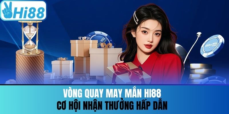Vòng Quay May Mắn Hi88 - Cơ Hội Nhận Thưởng Hấp Dẫn