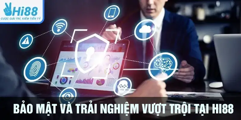 Bảo mật và trải nghiệm vượt trội tại Hi88