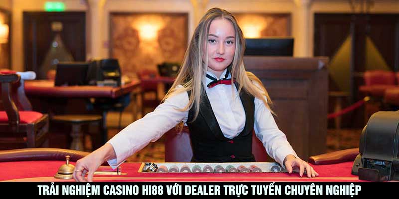Trải nghiệm casino Hi88 với dealer trực tuyến chuyên nghiệp